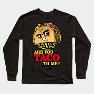 Are you TACO to me? Long Sleeve T-Shirt